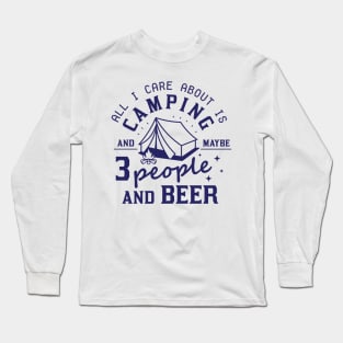 All I Care About Is Camping And Maybe  People And Beer Long Sleeve T-Shirt